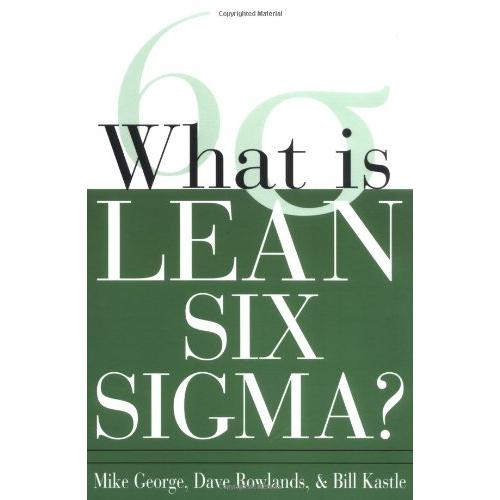 What Is Lean Six Sigma? by George, Rowlands, Kastle