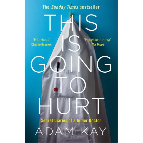 This is Going to Hurt : Secret Diaries of a Junior Doctor By Adam Kay