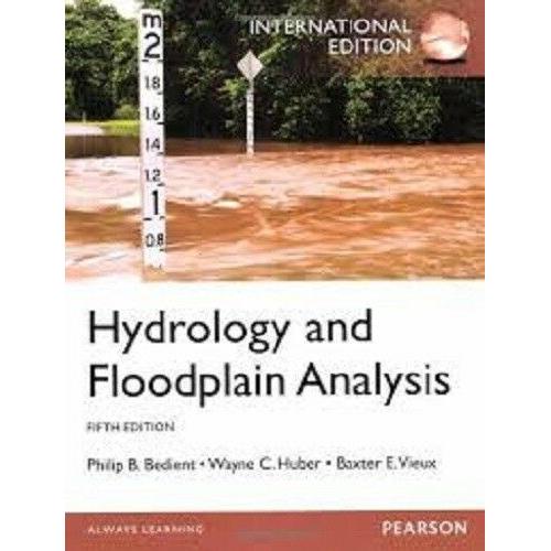 Hydrology and Floodplain Analysis 5E by Philip B. Bedient, Baxter E. Vieux