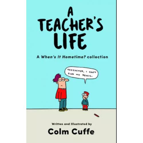 A Teacher's Life : A When's it Hometime Collection By Colm Cuffe